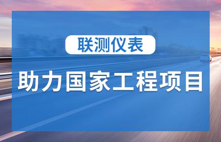 聯(lián)測儀表助力國家工程項(xiàng)目，為智慧高速“保駕護(hù)航”